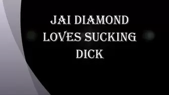 JAI DIAMOND LOVES SUCKING DICK
