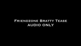 Friendzone Bratty Tease AUDIO ONLY