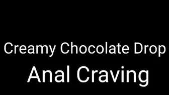 Anal Craving : Creamy Chocolate Drop Trance