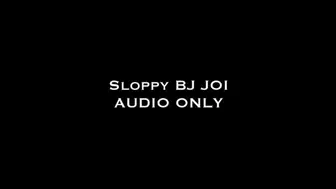 Sloppy BJ JOI AUDIO ONLY