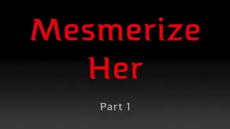 MESMERIZE HER - PART 1 (MP4 FORMAT)