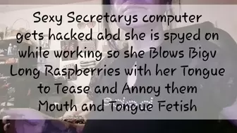Sexy Secretarys computer gets hacked abd she is spyed on while working so she Blows Bigv Long Raspberries with her Tongue to Tease and Annoy them Mouth and Tongue Fetish