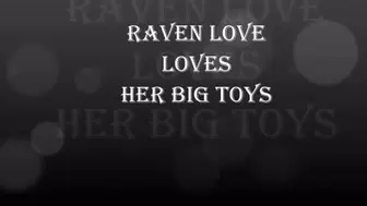 RAVEN LOVE LOVES HER BIG TOYS