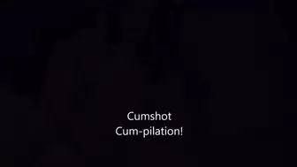Cumshot Cum-Pilation!
