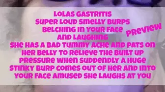Lolas Gastritis Super Loud Smelly Burps Belching In your face and Laughing she has a bad tummy ache and pats on her belly to relieve the built up pressure when suddendly a Huge Stinky Burp comes out of her and into your face Amused She Laughs At You mov