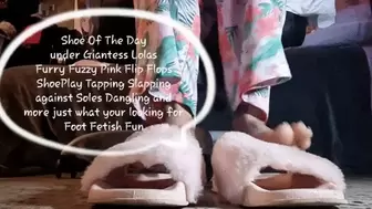 Shoe Of The Day under Giantess Lolas Furry Fuzzy Pink Flip Flops ShoePlay Tapping Slapping against Soles Dangling and more just what your looking for Foot Fetish Fun avi