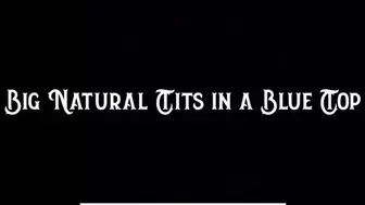 Big Natural Tits in a Blue Top