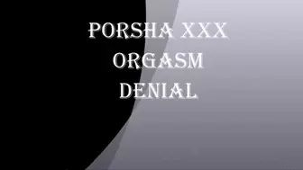 PORSHA XXX ORGASM DENIAL