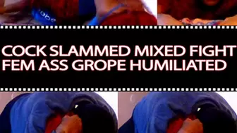 Cock Slammed Mix Fight Fem Ass Grope Humiliated