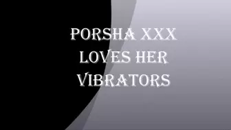 PORSHA XXX LOVES HER VIBRATORS