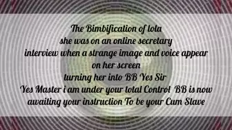 Lolas 1st Training The Bimbification of lola she was on an online secretary interview when a strange image and voice appear on her screen turning her into BB Yes Sir Yes Master i am under your total Control BB is now awaiting your instruction To be your