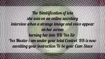 Lolas 1st Training The Bimbification of lola she was on an online secretary interview when a strange image and voice appear on her screen turning her into BB Yes Sir Yes Master i am under your total Control BB is now awaiting your instruction To be your