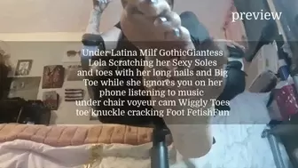 Under Latina Milf GothicGiantess Lola Scratching her Sexy Soles and toes with her long nails and Big Toe while she ignores you on her phone listening to music under chair voyeur cam Wiggly Toes toe knuckle cracking Foot FetishFun avi