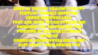 Shoe of the Day Yellow Strappy FlipFlop Sandals ShoePlay Under Giantess Lola Foot and Shoe Fetish VoyeurCam Dangling Toe Tapping Big Toe Pointing at camera Extreme Closeup OneShoe HeelPopping and more just what your looking for