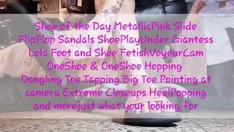 Shoe of the Day MetallicPink Slide FlipFlop Sandals ShoePlayUnder Giantess Lola Foot and Shoe FetishVoyeurCam OneShoe & OneShoe Hopping Dangling Toe Tapping Big Toe Pointing at camera Extreme Closeups HeelPopping and morejust what your looking for mov