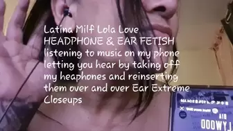 Latina Milf Lola Love HEADPHONE & EAR FETISH listening to music on my phone letting you hear by taking off my heaphones and reinserting them over and over Ear Extreme Closeups
