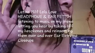 Latina Milf Lola Love HEADPHONE & EAR FETISH listening to music on my phone letting you hear by taking off my heaphones and reinserting them over and over Ear Extreme Closeups avi