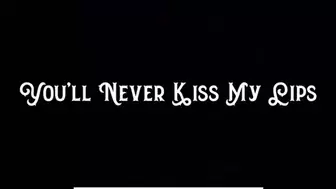 You’ll Never Kiss My Lips