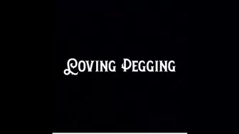 Loving Pegging 