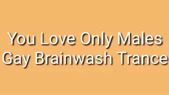Full Gay Brainwash : You Love Only Males