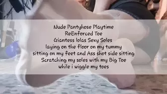 Nude Pantyhose Playtime ReEnforced Toe Giantess lolas Sexy Soles laying on the floor on my tummy sitting on my feet and Ass shot side sitting Scratching my soles with my Big Toe while i wiggle my toes