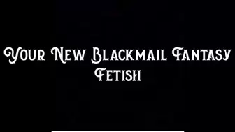 Your New Blackmail Fantasy Fetish