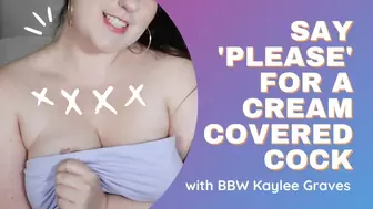 Say Please for a Cream Covered Cock with BBW Kaylee Graves