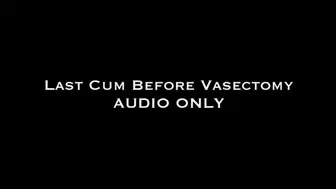 Last Cum Before Vasectomy AUDIO ONLY