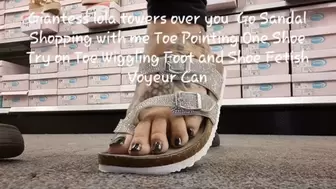 Giantess lola towers over you Go Sandal Shopping with me Toe Pointing One Shoe Try on Toe Wiggling Foot and Shoe Fetish Voyeur Can