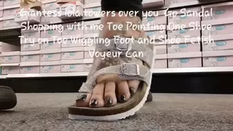 Giantess lola towers over you Go Sandal Shopping with me Toe Pointing One Shoe Try on Toe Wiggling Foot and Shoe Fetish Voyeur Cam avi