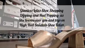 Giantess Lolas Shoe Shopping Dipping and Heel Popping as She towers over you and trys on High Heel Sandals Shoe Fetish
