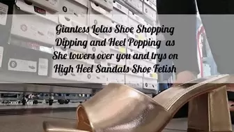 Giantess Lolas Shoe Shopping Dipping and Heel Popping as She towers over you and trys on High Heel Sandals Shoe Fetish avi