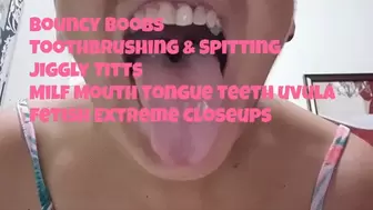 Bouncy Boobs Toothbrushing & Spitting Jiggly Titts Milf Mouth Tongue teeth uvula fetish Extreme Closeups mkv