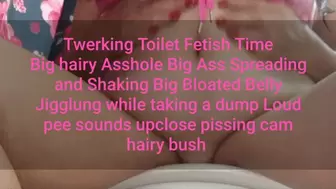 Twerking Toilet Fetish Time Big hairy Asshole Big Ass Spreading and Shaking Big Bloated Belly Jiggling while taking a dump Loud pee sounds upclose pissing cam hairy bush