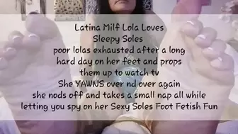 Latina Milf Lola Loves Sleepy Soles poor lolas exhausted after a long hard day on her feet and props them up to watch tv She YAWNS over nd over again she nods off and takes a small nap all while letting you spy on her Sexy Soles Foot Fetish Fun avi