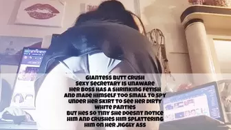 Giantess Butt Crush Sexy Secretary is unaware her boss has a shrinking fetish and made himself too small to spy under her skirt to see her dirty white panties but hes so tiny she doesnt notice him and crushes him splattering him on her Jiggly Ass