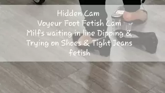 Hidden Cam Voyeur Foot & shoe Fetish Cam Milfs waiting in line Dipping & Trying on Shoes & Tight Jeans fetish avi