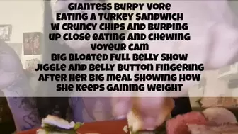 Giantess Burpy Vore Eating a Turkey Sandwich w Cruncy Chips and burping up close eating and chewing voyeur cam Big Bloated Full Belly Show Jiggle and belly button fingering after her big meal Showing how she keeps gaining weight