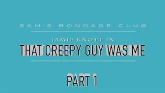 Jamie Knott in That Creepy Guy Was Me Lo Res MP4 Part one