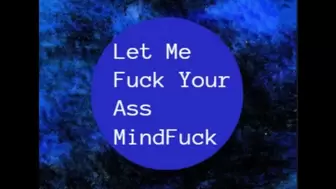 Let Me Fuck Your Ass MindFuck