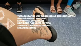 Tattooed Latina Milf Giantess Lola Rides the Subway Random feet on the Train Shoe Fetish Voyeur cam Milf in flip flops Heel popping & wiggly toes Gilf in sandals Sneakers & Bbw legs & More