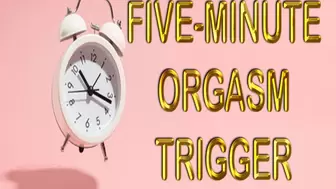 FIVE MINUTE ORGASM TRIGGER