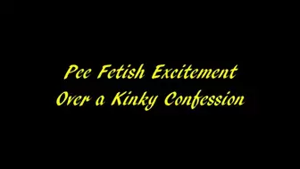 Pee Fetish Excitement Over a Confession (HD MP4 format)