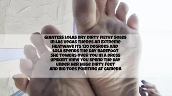 GIANTESS Lolas Dry Dirty Filthy Soles in Las Vegas Theres an Extreme Heatwave its 120 degrees and lola Spends the day BAREFOOT She towers over you in a dress Upskirt view you spend the day under her Huge Dirty Feet and Big Toes Pointing at camera