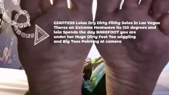 Under GIANTESS Lolas Dry Dirty Filthy Soles in Las Vegas Theres an Extreme Heatwave its 120 degrees and lola Spends the day BAREFOOT you spend the day under her Huge Dirty Feet and Big Toes Pointing at camera avi