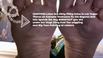 Under GIANTESS Lolas Dry Dirty Filthy Soles in Las Vegas Theres an Extreme Heatwave its 120 degrees and lola Spends the day BAREFOOT you spend the day under her Huge Dirty Feet and Big Toes Pointing at camera