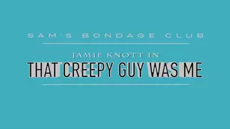 Jamie Knott in That Creepy Guy Was Me Full WMV