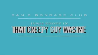 Jamie Knott in That Creepy Guy Was Me Full MP4 Lo Res