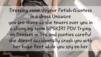 Dressing room Voyeur Fetish Giantess in a dress Unaware you are there as she towers over you in a changing room UPSKIRT POV Trying on Dresses in Bra and panties careful she doesnt accidentally crush you with her huge feet while you spy on her