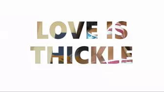 LOVE IS THICKLE